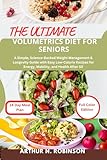 The Ultimate Volumetrics Diet For Seniors: Volumetrics Diet cookbook for beginners, busy mom,low calorie diet, weight loss,Healthy eating after 50,Meal plan for active seniors, Anti-inflammatory