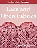 Machine Knitting Techniques: Lace and Open Fabrics: Machine Knitting Techniques