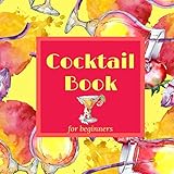 Cocktail Book for Beginners: Cocktail Recipe Book with Mixed Drinks Recipes for Home Bartender