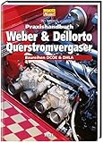 Praxishandbuch Weber und Dellorto Querstromvergaser: Baureihen DCOE und DHLA