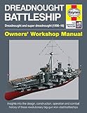 Dreadnought Battleship Manual: Dreadnought and super dreadnought (1906-16) (Haynes Owners' Workshop Manual)