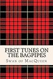 First Tunes on the Bagpipes: 50 Tunes for the Bagpipes and Practice Chanter: Volume 1 (The Swan of MacQueen Pipe Tune Collection)