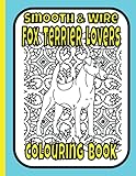 Smooth & Wire Fox Terrier Lovers Colouring Book: Gifts for terrier lovers (Terriers Colouring Books by Trevlora)