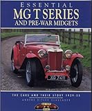 Essential MG T Series and Pre-War Midgets: The Cars and Their Story 1929-54 (Essential Series)