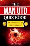 The Man Utd Quiz Book: 600 Fun Questions for Manchester United Fans Everywhere (Football Quiz Books)