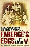 Faberge's Eggs: One Man's Masterpieces and the End of an Empire