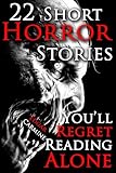 22 Short Horror Stories You’ll Regret Reading Alone: A Chilling Horror Short Stories Anthology, Horror Anthology Short Stories, Horror Short Stories ... Short Stories Book for Adults (DO NOT OPEN)