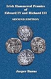 Irish Hammered Pennies of Edward IV and Richard III, Second Edition