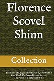 Florence Scovel Shinn - The Collection: The Game of Life; and how to play it, Your Word is Your Wand, The Secret Door to Success, The Power of The Spoken Word