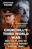 Churchill's Third World War: British Plans to Attack the Soviet Empire 1945
