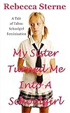 My Sister Turned Me Into A Schoolgirl: A Tale of Taboo Schoolgirl Feminisation