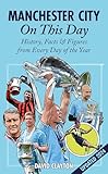 Manchester City On This Day: History, Facts & Figures from Every Day of the Year
