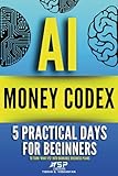 AI money codex: 5 practical days for beginners to turn 'what ifs' into bankable business plans: 2 (21 Days to Make Money with AI)