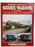 British Railway Goods Wagons in Colour For the Modeller and Historian: v.1