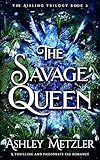 The Savage Queen: A thrilling and passionate fae romance (The Aisling Trilogy Book 2)