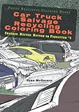 Car Truck Salvage Recycling Coloring Book: Crashed, Rusted, Rotten or Forgotten #1 (Photo Realistic Coloring Books)