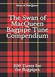 The Swan of MacQueen Bagpipe Tune Compendium: 200 Hundred Tunes for the Bagpipes (The Swan of MacQueen Pipe Tune Collection)