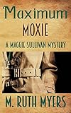 Maximum Moxie: a Maggie Sullivan mystery: Volume 5 (Maggie Sullivan Mysteries)