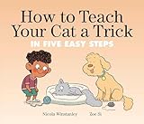 How to Teach Your Cat a Trick: in Five Easy Steps (How to Cat books)