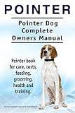 Pointer. Pointer Dog Complete Owners Manual. Pointer book for care, costs, feeding, grooming, health and training.