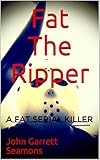 Fat The Ripper: A Fat Serial Killer