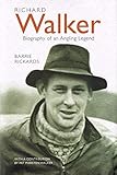 Richard Walker: Biography of an Angling Legend