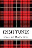 Irish Tunes: Twenty five Tunes for the Bagpipes and Practice Chanter: Volume 8 (The Swan of MacQueen Pipe Tune Collection)
