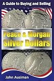 A Guide to Buying and Selling Peace & Morgan Silver Dollars: Volume 2 (U.S. Silver Coin Series)