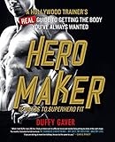 Hero Maker: 12 Weeks to Superhero Fit: A Hollywood Trainer's REAL Guide to Getting the Body You've Always Wanted