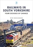 Railways in South Yorkshire: Four Decades of Change (Britain's Railways Series)