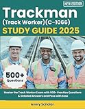 Trackman (Track Worker) (C-1066) Study Guide 2025: Master the Track Worker Exam with 500+ Practice Questions & Detailed Answers and Pass with Ease