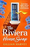 The Riviera House Swap: The uplifting, sun-drenched getaway romance from BESTSELLING AUTHOR Gillian Harvey
