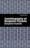 The Autobiography of Benjamin Franklin (Mint Editions (In Their Own Words: Biographical and Autobiographical Narratives))