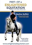 Enlightened Equitation: Riding in True Harmony with Your Horse: Part 1 of 4 (Introduction, Chapters 1-3)