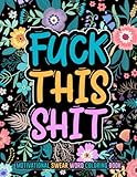 FUCK THIS SHIT: Motivational swear word coloring book. 50 motivational & inspirational coloring pages for stress relief and relaxation. Swear word ... adults. Swear word coloring book large print.