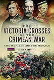 The Victoria Crosses of the Crimean War: The Men Behind the Medals
