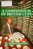 Compendium of British Cups: Written by Michael Berthoud, 1991 Edition, Publisher: Micawber Publications [Hardcover]