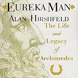Eureka Man: The Life and Legacy of Archimedes