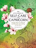 The Little Book of Self-Care for Capricorn: Simple Ways to Refresh and Restore―According to the Stars (Astrology Self-Care)
