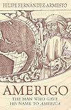 Amerigo: The Man Who Gave His Name to America